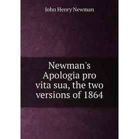 

Книга Newman's Apologia pro vita sua, the two versions of 1864