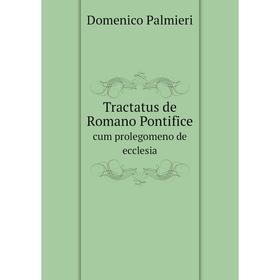 

Книга Tractatus de Romano Pontificecum prolegomeno de ecclesia. Domenico Palmieri