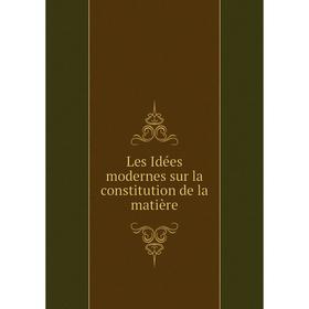 

Книга Les Idées modernes sur la constitution de la matière