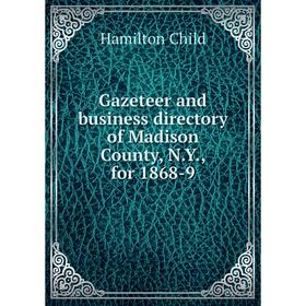 

Книга Gazeteer and business directory of Madison County, N.Y., for 1868-9. Child Hamilton