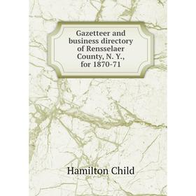 

Книга Gazetteer and business directory of Rensselaer County, N. Y., for 1870-71. Child Hamilton