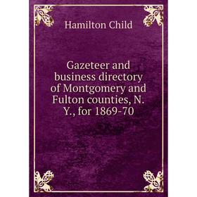 

Книга Gazeteer and business directory of Montgomery and Fulton counties, N.Y., for 1869-70. Child Hamilton