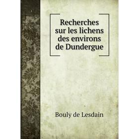 

Книга Recherches sur les lichens des environs de Dundergue. Bouly de Lesdain
