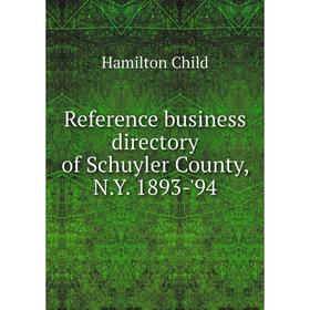 

Книга Reference business directory of Schuyler County, N.Y. 1893 - '94. Child Hamilton