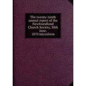 

Книга The twenty - ninth annual report of the Newfoundland Church Society, 30th June, 1870 microform