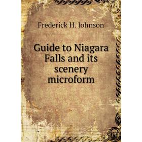 

Книга Guide to Niagara Falls and its scenery microform. Frederick H. Johnson
