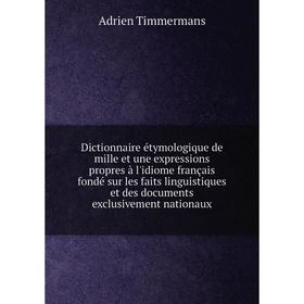 

Книга Dictionnaire étymologique de mille et une expressions propres à l'idiome