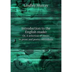 

Книга Introduction to the English reader. Or, A selection of pieces in prose and poetry microform. Lindley Murray