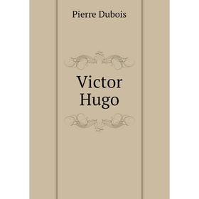 

Книга Victor Hugo. Pierre Dubois