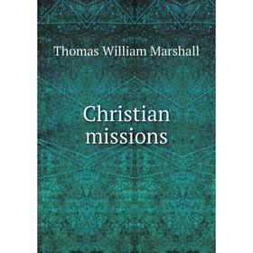 

Книга Christian missions. Thomas William Marshall