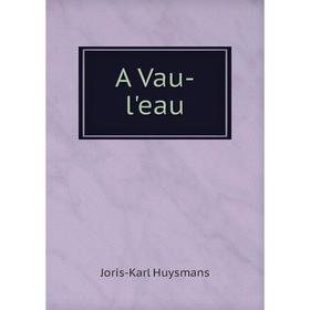 

Книга A Vau - l'eau. Joris - Karl Huysmans