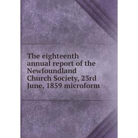 

Книга The eighteenth annual report of the Newfoundland Church Society, 23rd June, 1859 microform