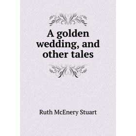 

Книга A golden wedding, and other tales. Ruth McEnery Stuart