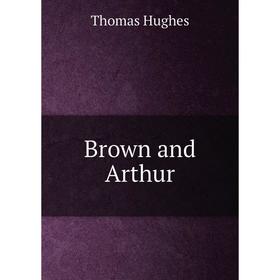 

Книга Brown and Arthur. Thomas Hughes