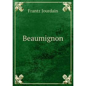 

Книга Beaumignon. Frantz Jourdain