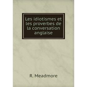 

Книга Les idiotismes et les proverbes de la conversation anglaise