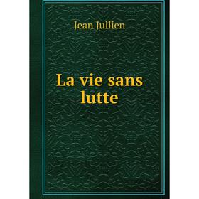 

Книга La vie sans lutte