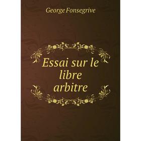 

Книга Essai sur le libre arbitre. George Fonsegrive