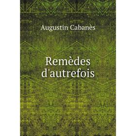 

Книга Remèdes d'autrefois. Augustin Cabanès