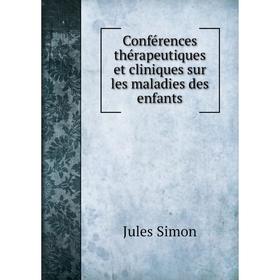 

Книга Conférences thérapeutiques et cliniques sur les maladies des enfants. Jules Simon