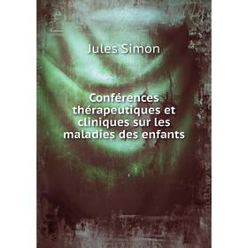 

Книга Conférences thérapeutiques et cliniques sur les maladies des enfants. Jules Simon