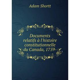 

Книга Documents relatifs à l'histoire constitutionnelle du Canada, 1759-. Adam Shortt