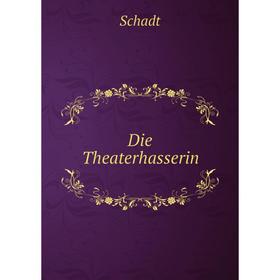 

Книга Die Theaterhasserin. Schadt