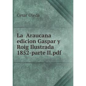 

Книга La Araucana edicion Gaspar y Roig Ilustrada 1852-parte II. pdf