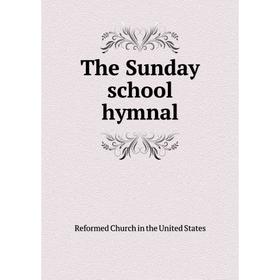 

Книга The Sunday school hymnal. Reformed Church in the United States