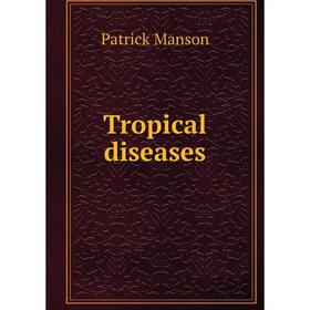 

Книга Tropical diseases. Patrick Manson