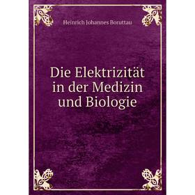 

Книга Die Elektrizität in der Medizin und Biologie. Heinrich Johannes Boruttau