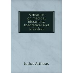 

Книга A treatise on medical electricity, theoretical and practical. Julius Althaus