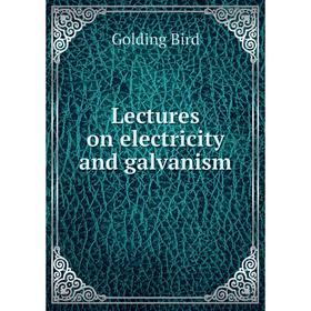

Книга Lectures on electricity and galvanism