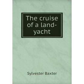 

Книга The cruise of a land - yacht. Sylvester Baxter