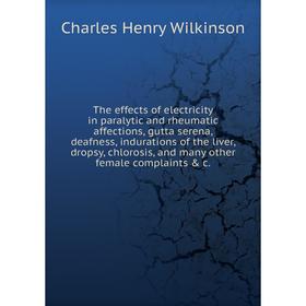

Книга The effects of electricity in paralytic and rheumatic affections, gutta serena, deafness, i. of the liver, dropsy, chlorosis, and… Charles H. W.