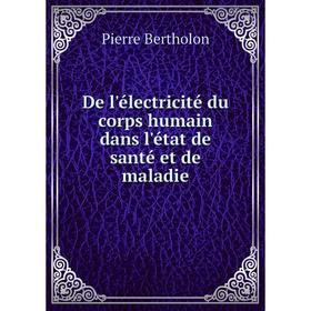 

Книга De l'électricité du corps humain dans l'état de santé et de maladie. Pierre Bertholon