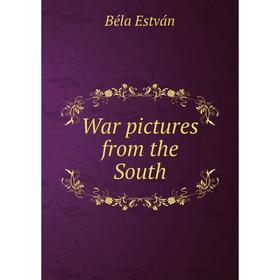 

Книга War pictures from the South. Béla Estván