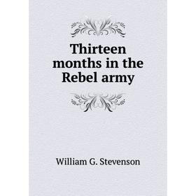 

Книга Thirteen months in the Rebel Army. William G. Stevenson
