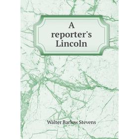 

Книга A reporter's Lincoln. Walter Barlow Stevens