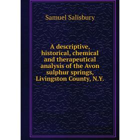

Книга A descriptive, historical, chemical and therapeutical analysis of the Avon sulphur springs, Livingston County, N.Y.. Samuel Salisbury