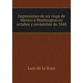 

Книга Impresiones de un viage de México á Washington en octubre y noviembre de 1848. Luis de la Rosa