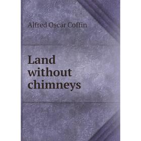 

Книга Land without chimneys