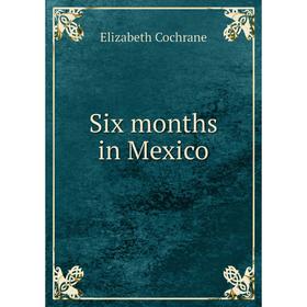 

Книга Six months in Mexico. Elizabeth Cochrane
