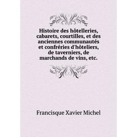 

Книга Histoire des hôtelleries, cabarets, courtilles, et des anciennes communautés et confréries d'hôteliers, de taverniers, de marchands de vins, etc