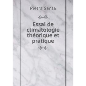 

Книга Essai de climatologie théorique et pratique. Pietra Santa
