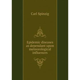 

Книга Epidemic diseases as dependant upon meteorological influences. Carl Spinzig