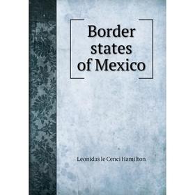 

Книга Border states of Mexico. Leonidas le Cenci Hamilton