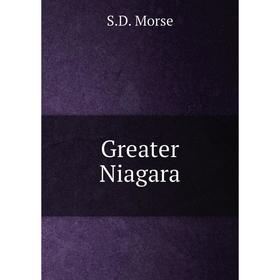

Книга Greater Niagara. S.D. Morse