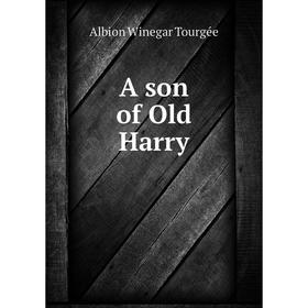 

Книга A son of Old Harry. Albion Winegar Tourgée