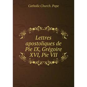 

Книга Lettres apostoliques de Pie IX, Grégoire XVI, Pie VII